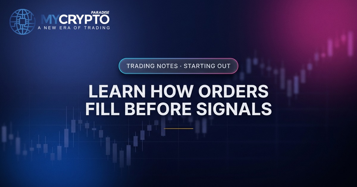Learn how orders fill before signals · Starting out · MyCryptoParadise. Education only, not financial advice.