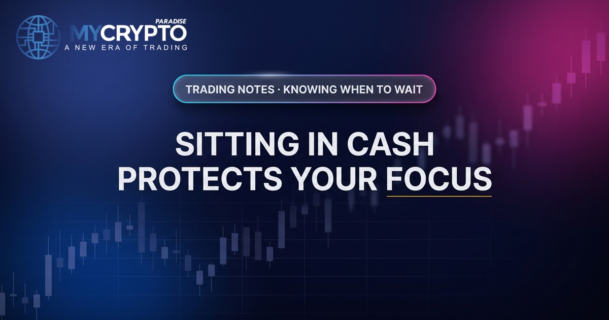 Sitting in cash protects your focus · Knowing when to wait · MyCryptoParadise. Education only, not financial advice.