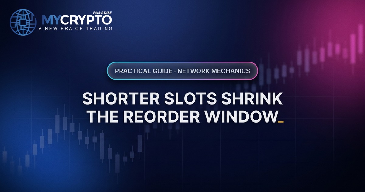 Shorter slots shrink the reorder window · Network mechanics · MyCryptoParadise. Education only, not financial advice.