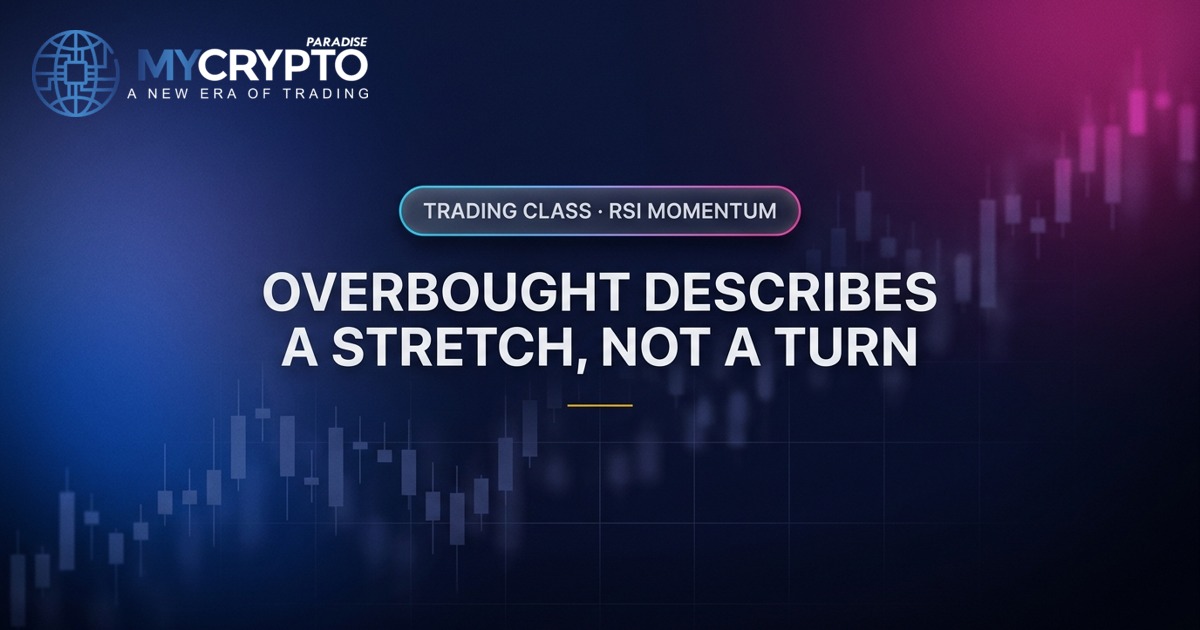 Overbought describes a stretch, not a turn · RSI momentum · MyCryptoParadise. Education only, not financial advice.